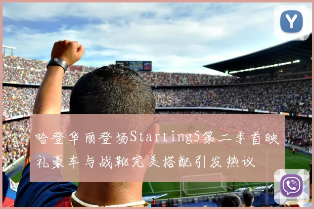 哈登华丽登场Starting5第二季首映礼豪车与战靴完美搭配引发热议