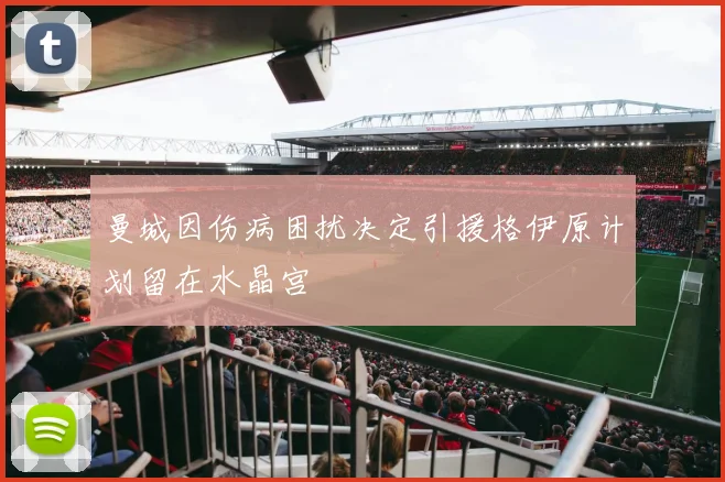 曼城因伤病困扰决定引援格伊原计划留在水晶宫