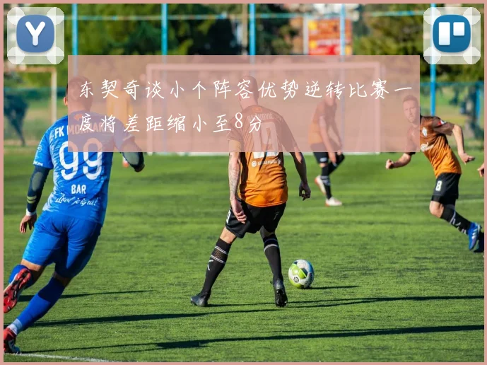 东契奇谈小个阵容优势逆转比赛一度将差距缩小至8分
