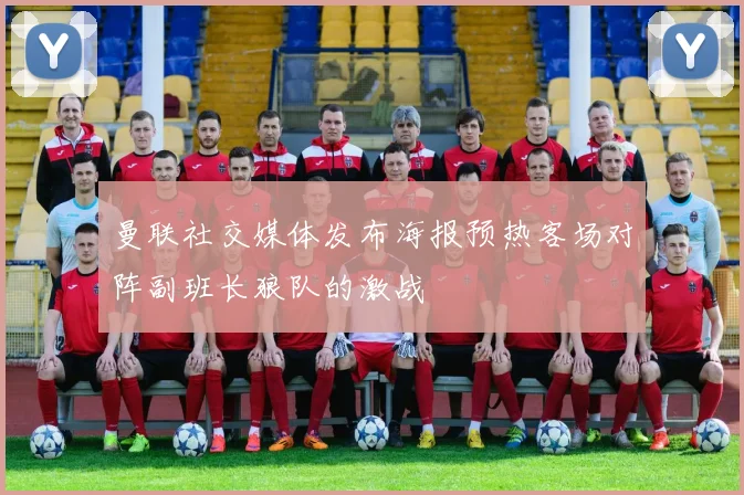 曼联社交媒体发布海报预热客场对阵副班长狼队的激战