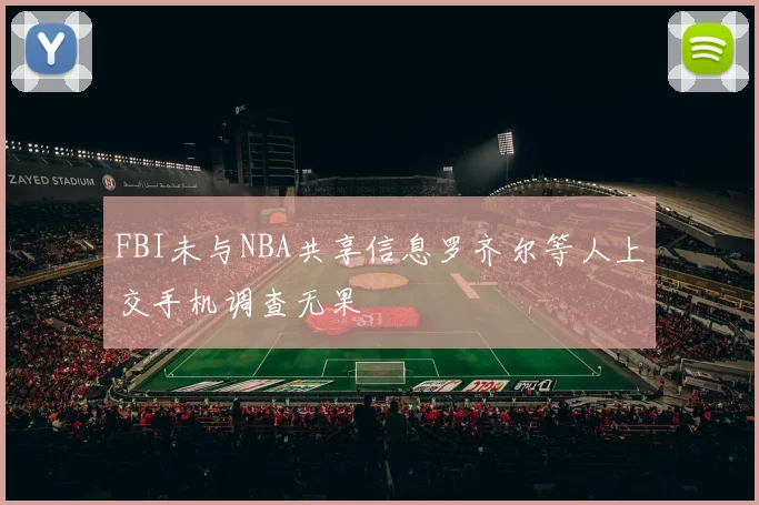 FBI未与NBA共享信息罗齐尔等人上交手机调查无果