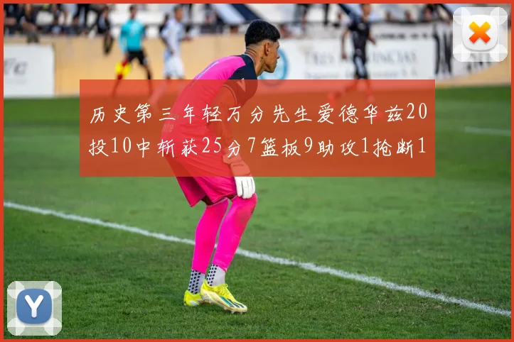 历史第三年轻万分先生爱德华兹20投10中斩获25分7篮板9助攻1抢断1盖帽